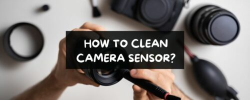 How To Clean Camera Sensor (A Step By Step Guide)