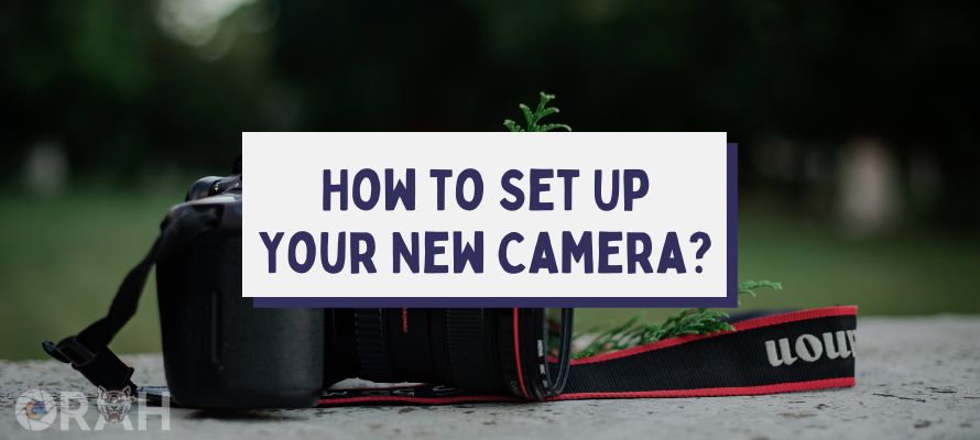 How to Set Up Your New Camera
