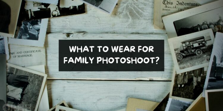 What To Wear For A Family Photo Shoot