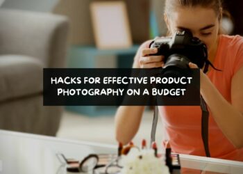 Hacks for Effective Product Photography on a Budget