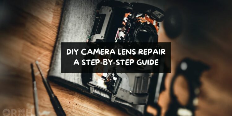 DIY Camera Lens Repair A Step-by-Step Guide