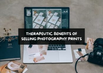 Therapeutic Benefits of Creating & Selling Photography Prints