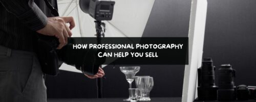 How Professional Photography Can Help You Sell