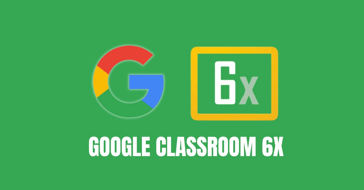 Google Classroom 6X: Revolutionizing Digital Learning for Educators and Students